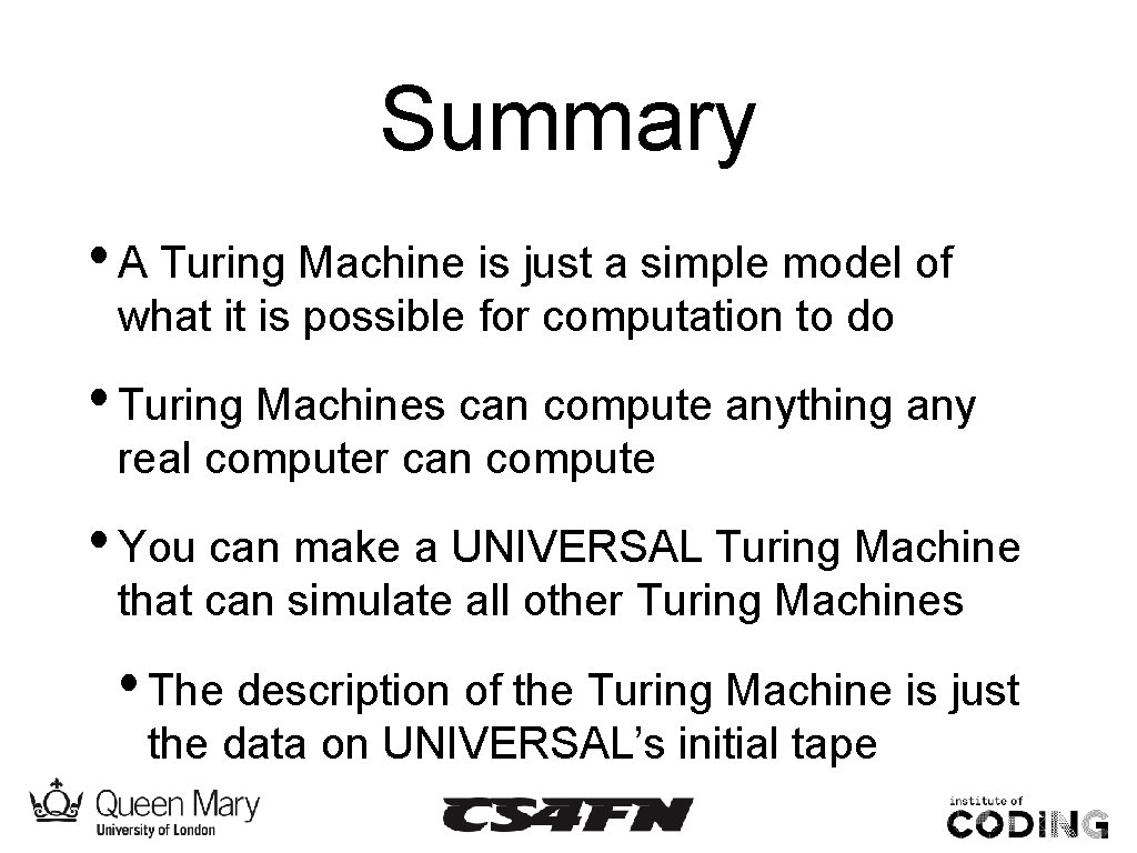 Summary • A Turing Machine is just a simple model of what it is