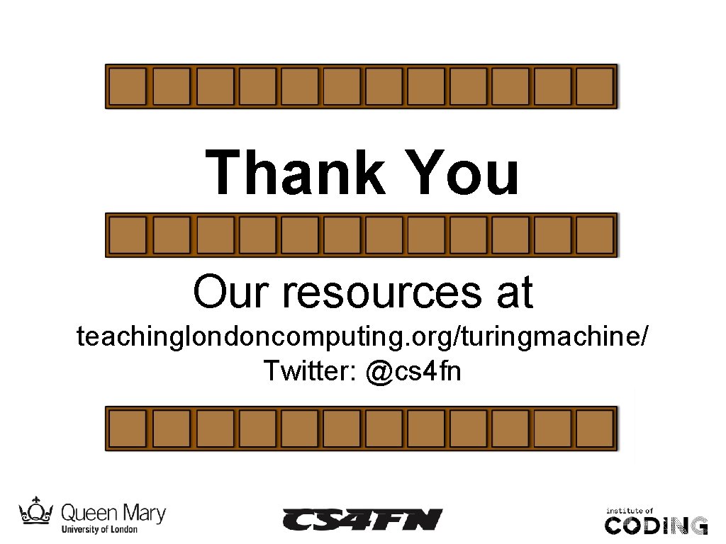 Thank You Our resources at teachinglondoncomputing. org/turingmachine/ Twitter: @cs 4 fn 