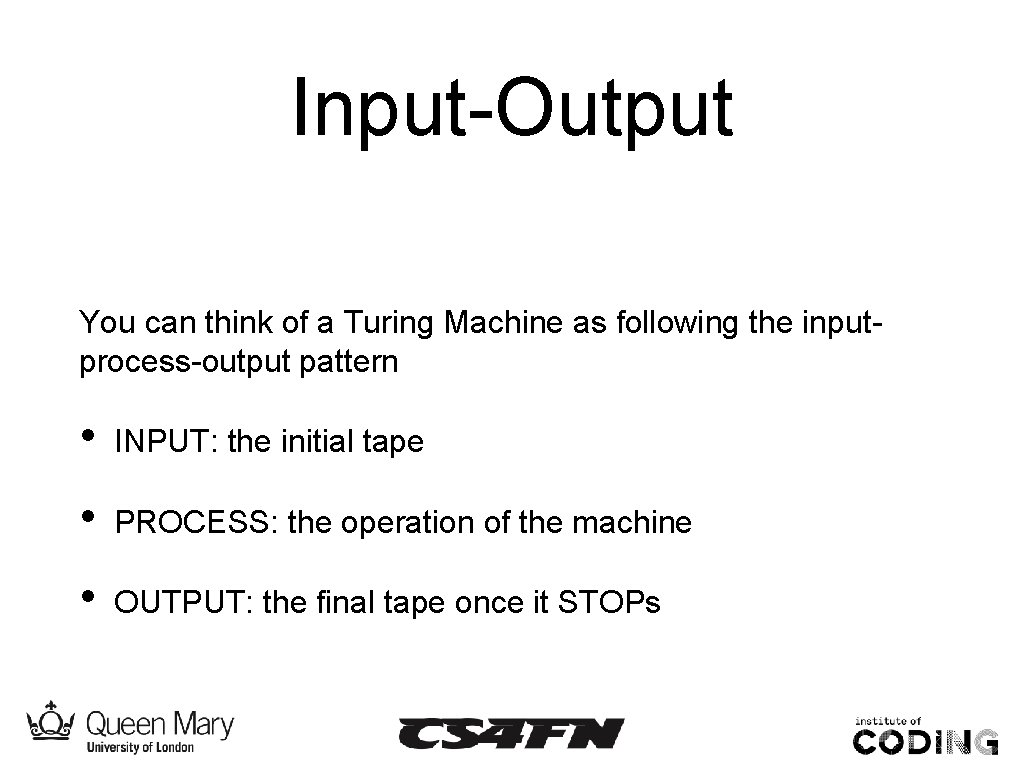 Input-Output You can think of a Turing Machine as following the inputprocess-output pattern •