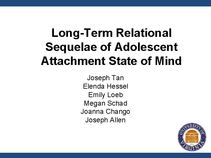 Long-Term Relational Sequelae of Adolescent Attachment State of Mind Joseph Tan Elenda Hessel Emily