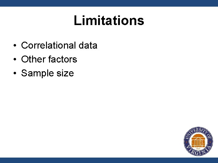 Limitations • Correlational data • Other factors • Sample size 