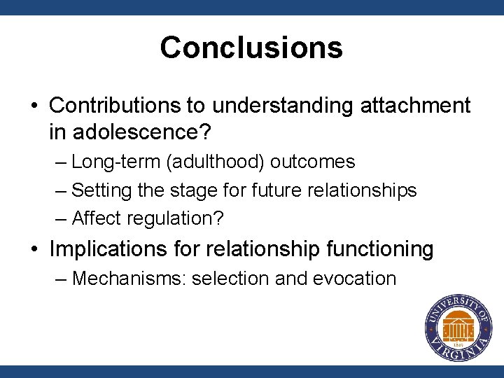 Conclusions • Contributions to understanding attachment in adolescence? – Long-term (adulthood) outcomes – Setting