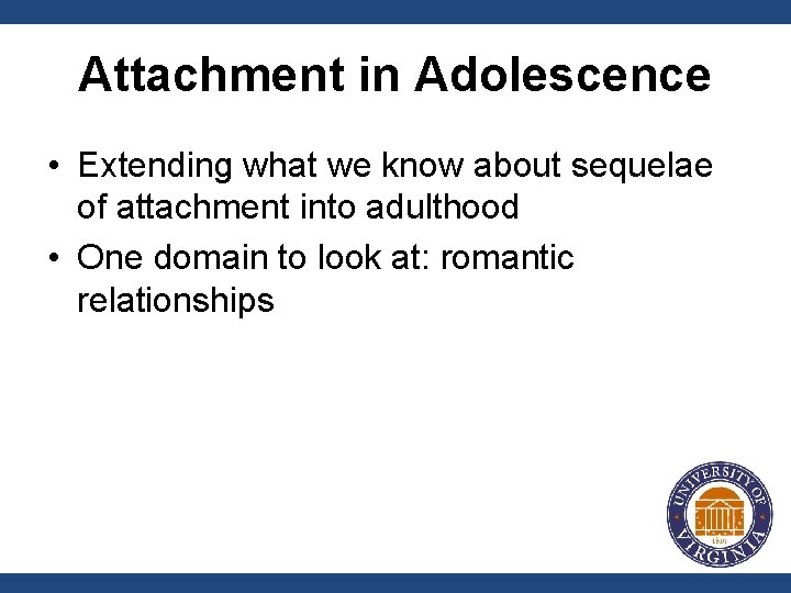 Attachment in Adolescence • Extending what we know about sequelae of attachment into adulthood