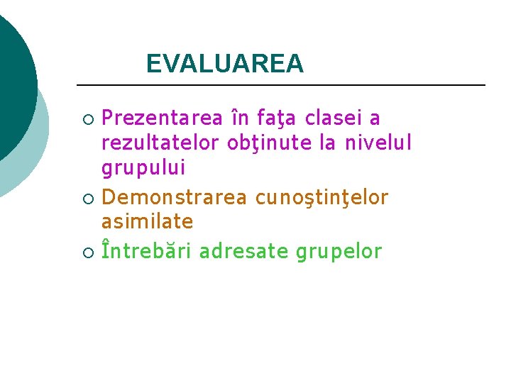 EVALUAREA Prezentarea în faţa clasei a rezultatelor obţinute la nivelul grupului ¡ Demonstrarea cunoştinţelor