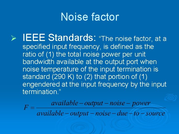 Noise factor Ø IEEE Standards: “The noise factor, at a specified input frequency, is