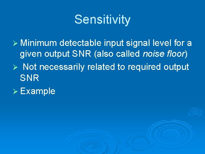 Sensitivity Ø Minimum detectable input signal level for a given output SNR (also called