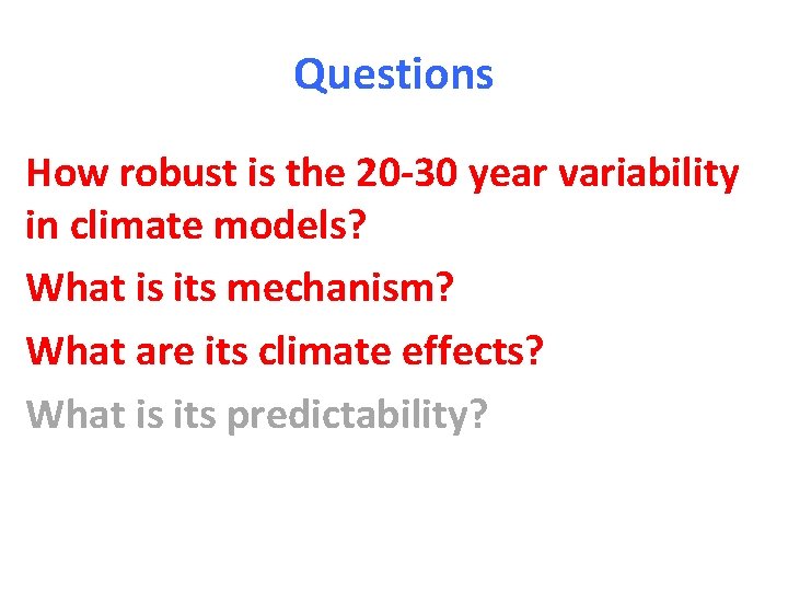 Questions How robust is the 20 -30 year variability in climate models? What is