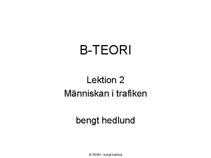 B-TEORI Lektion 2 Människan i trafiken bengt hedlund B-TEORI - bengt hedlund 