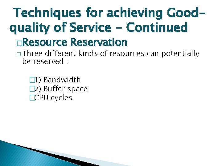 Techniques for achieving Goodquality of Service - Continued �Resource Reservation � Three different kinds