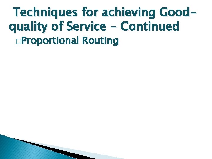 Techniques for achieving Goodquality of Service - Continued �Proportional Routing 