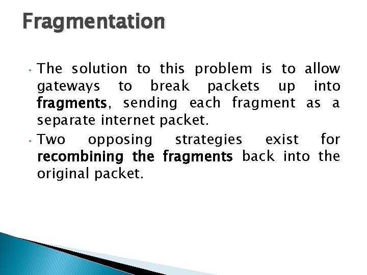 Fragmentation The solution to this problem is to allow gateways to break packets up