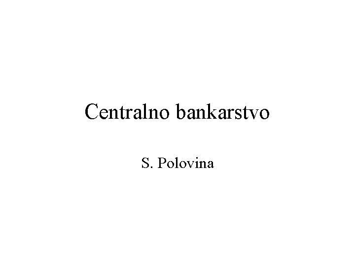 Centralno bankarstvo S. Polovina 