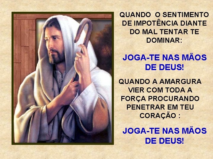 QUANDO O SENTIMENTO DE IMPOTÊNCIA DIANTE DO MAL TENTAR TE DOMINAR: JOGA-TE NAS MÃOS