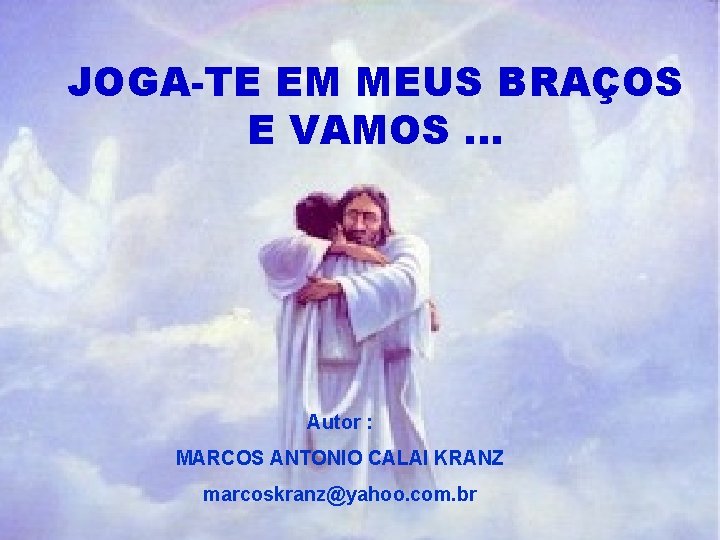 JOGA-TE EM MEUS BRAÇOS E VAMOS. . . Portanto : Autor : MARCOS ANTONIO