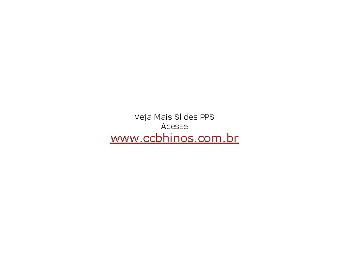 Veja Mais Slides PPS Acesse www. ccbhinos. com. br 