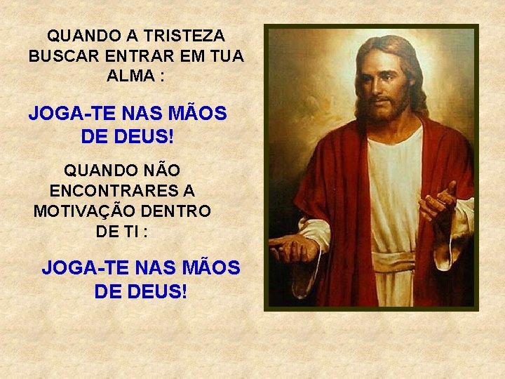 QUANDO A TRISTEZA BUSCAR ENTRAR EM TUA ALMA : JOGA-TE NAS MÃOS DE DEUS!