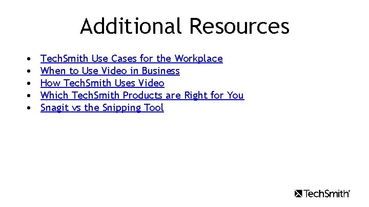 Additional Resources • • • Tech. Smith Use Cases for the Workplace When to