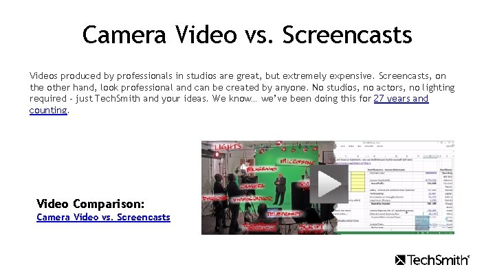 Camera Video vs. Screencasts Videos produced by professionals in studios are great, but extremely