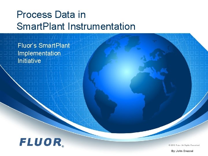 Process Data in Smart. Plant Instrumentation Fluor’s Smart. Plant Implementation Initiative © 2013 Fluor.