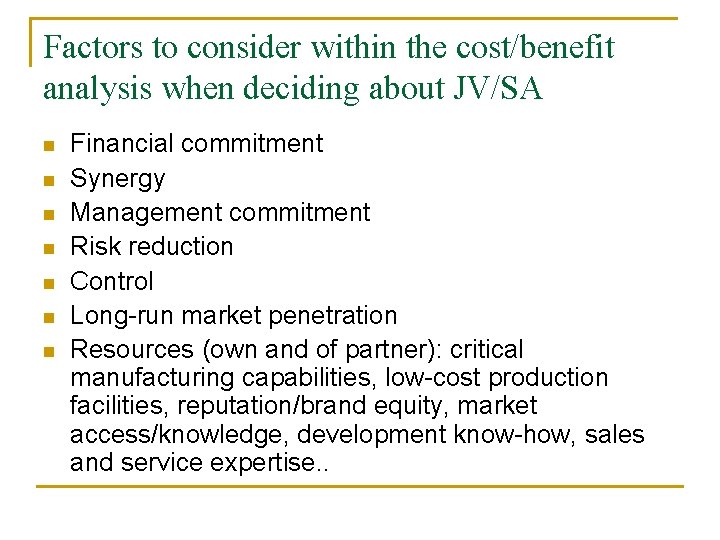 Factors to consider within the cost/benefit analysis when deciding about JV/SA n n n