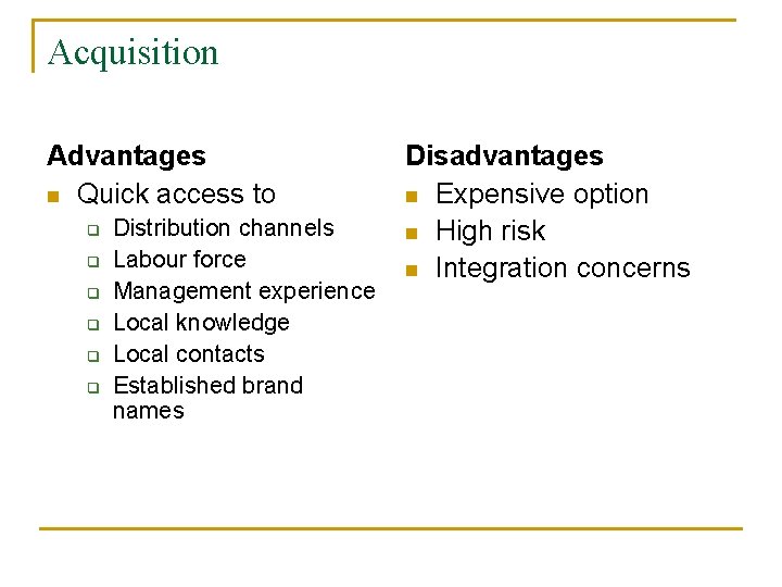 Acquisition Advantages n Quick access to q q q Distribution channels Labour force Management