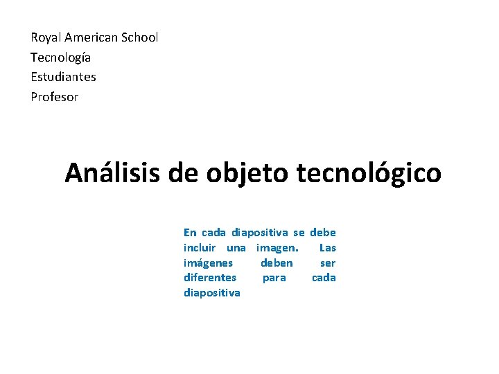 Royal American School Tecnología Estudiantes Profesor Análisis de objeto tecnológico En cada diapositiva se