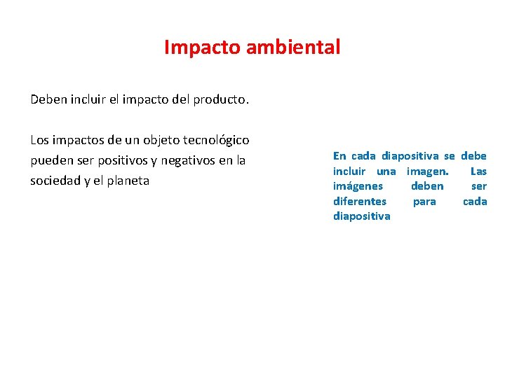 Impacto ambiental Deben incluir el impacto del producto. Los impactos de un objeto tecnológico