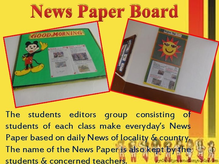 News Paper Board The students editors group consisting of students of each class make