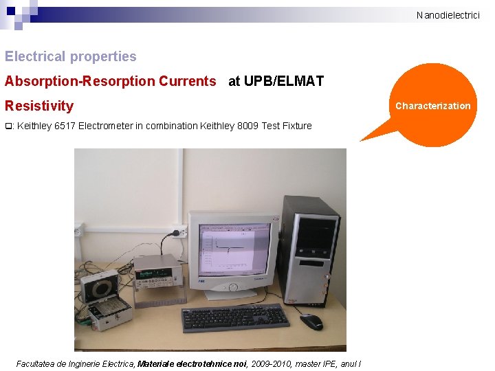 Nanodielectrici Electrical properties Absorption-Resorption Currents at UPB/ELMAT Resistivity q: Keithley 6517 Electrometer in combination