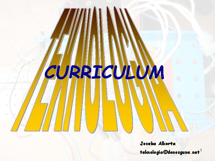 CURRICULUM Joseba Alkorta teknologia@donosgune. net 1 