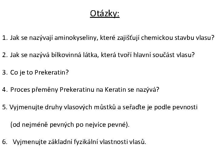 Otázky: 1. Jak se nazývají aminokyseliny, které zajišťují chemickou stavbu vlasu? 2. Jak se