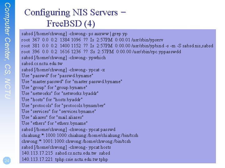 Computer Center, CS, NCTU 24 Configuring NIS Servers – Free. BSD (4) sabsd [/home/chwong]