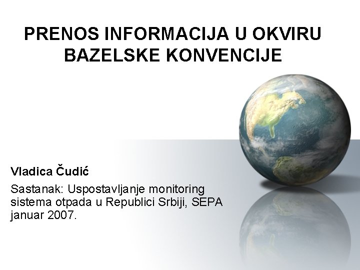 PRENOS INFORMACIJA U OKVIRU BAZELSKE KONVENCIJE Vladica Čudić Sastanak: Uspostavljanje monitoring sistema otpada u