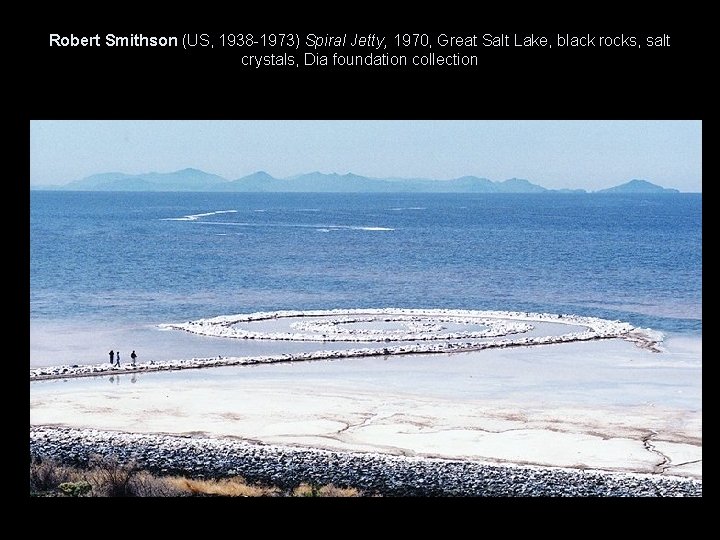 Robert Smithson (US, 1938 -1973) Spiral Jetty, 1970, Great Salt Lake, black rocks, salt