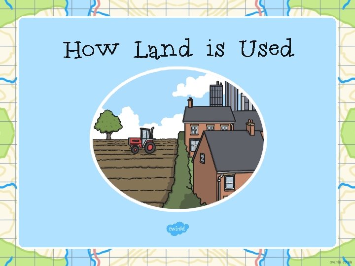 How Land is Used How Land is Used