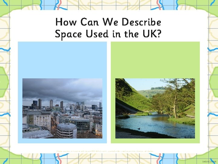 How Can We Describe Space Used in the UK? Photos courtesy of Kuruman and How Can We Describe Space Used in the UK? Photos courtesy of Kuruman and