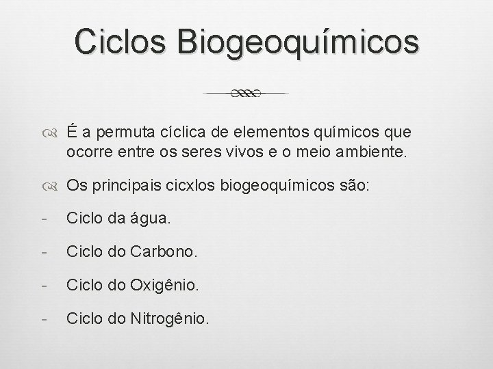 Ciclos Biogeoquímicos É a permuta cíclica de elementos químicos que ocorre entre os seres
