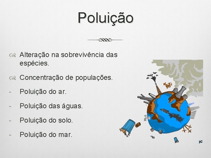 Poluição Alteração na sobrevivência das espécies. Concentração de populações. - Poluição do ar. -