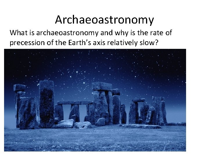 Archaeoastronomy What is archaeoastronomy and why is the rate of precession of the Earth’s