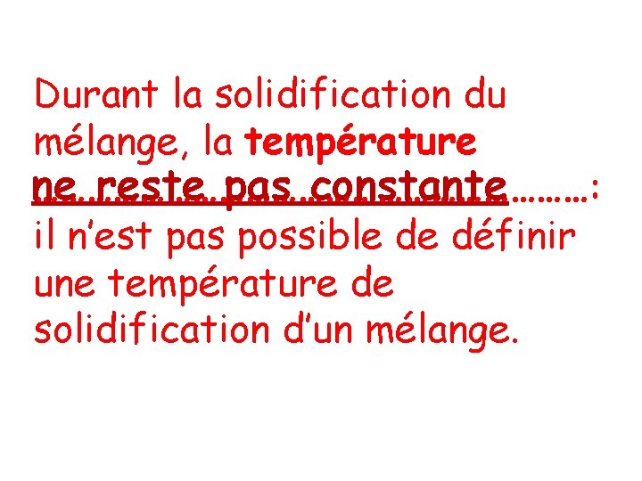 Durant la solidification du mélange, la température ne reste pas constante ……………………………: il n’est