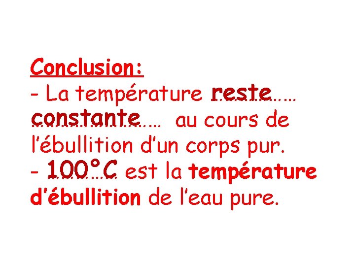 Conclusion: reste - La température ……………… constante au cours de …………… l’ébullition d’un corps