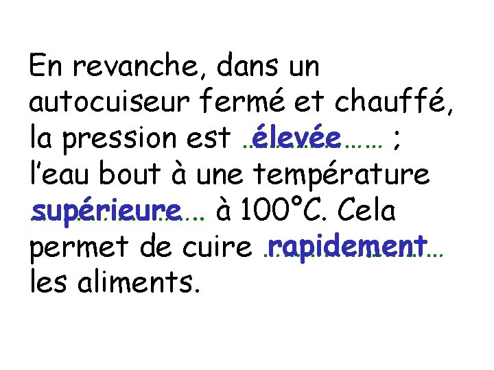 En revanche, dans un autocuiseur fermé et chauffé, la pression est ………………… ; élevée