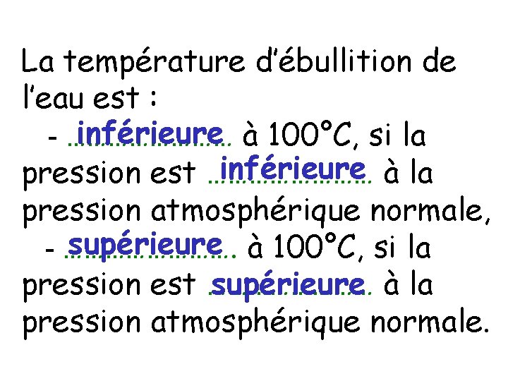 La température d’ébullition de l’eau est : inférieure à 100°C, si la - …………