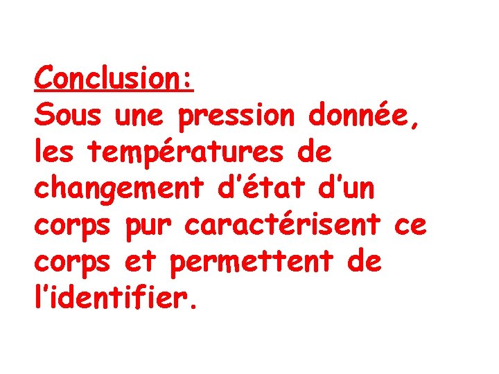 Conclusion: Sous une pression donnée, les températures de changement d’état d’un corps pur caractérisent