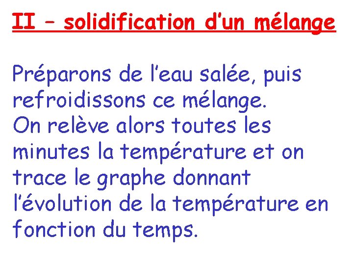 II – solidification d’un mélange Préparons de l’eau salée, puis refroidissons ce mélange. On