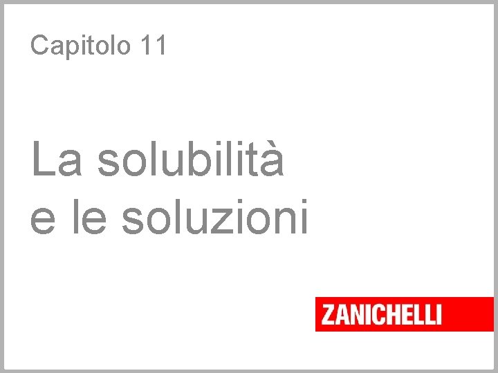 Capitolo 11 La solubilità e le soluzioni 