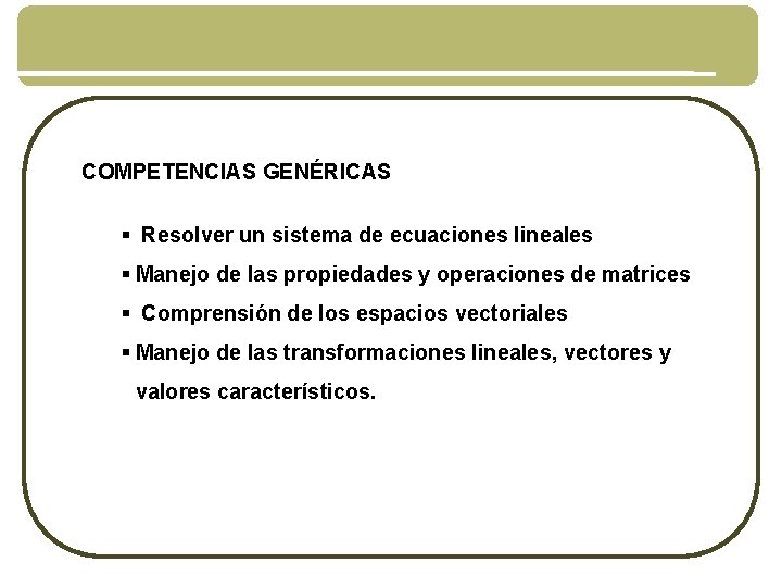 COMPETENCIAS GENÉRICAS § Resolver un sistema de ecuaciones lineales § Manejo de las propiedades