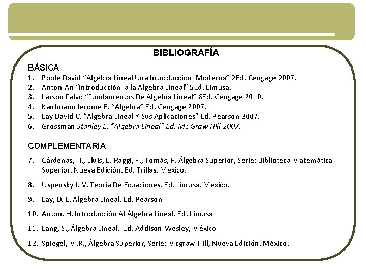 BIBLIOGRAFÍA BÁSICA 1. Poole David “Algebra Lineal Una Introducción Moderna” 2 Ed. Cengage 2007.