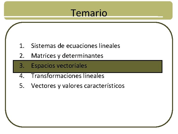 Temario 1. 2. 3. 4. 5. Sistemas de ecuaciones lineales Matrices y determinantes Espacios