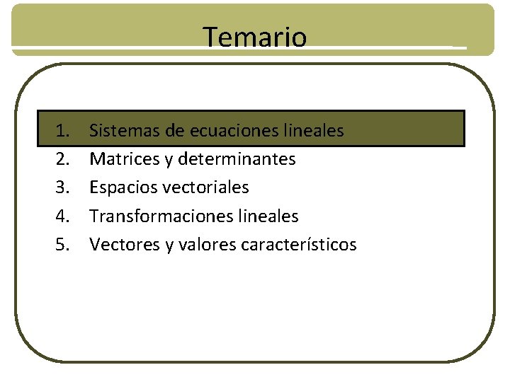 Temario 1. 2. 3. 4. 5. Sistemas de ecuaciones lineales Matrices y determinantes Espacios